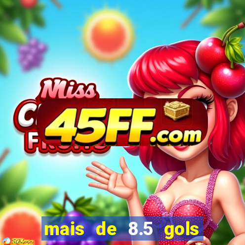 mais de 8.5 gols o que significa
